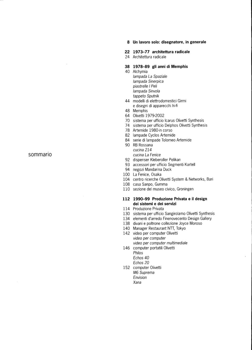 74 sistema per ufficio Delphos Olivetti Synthesis 78 Artemide 1980-in corso 82 lampade Cyclos Artemide 84 serie di lampade Tolomeo Artemide 90 RB Rossana cucina 214 cucina La Fenice 92 dispenser