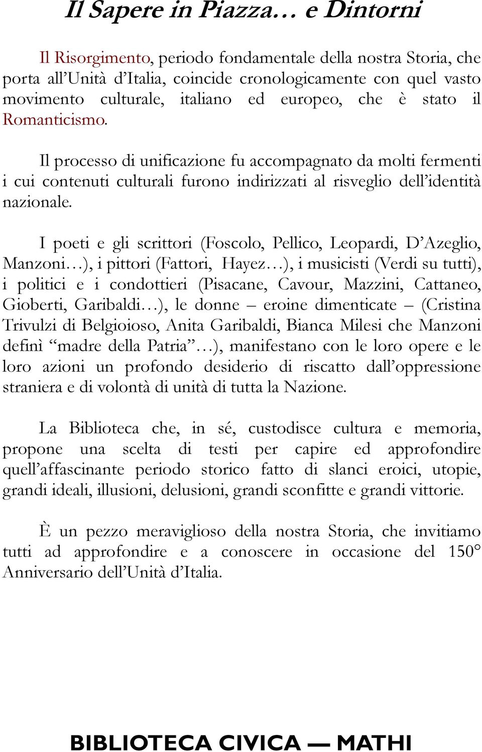 I poeti e gli scrittori (Foscolo, Pellico, Leopardi, D Azeglio, Manzoni ), i pittori (Fattori, Hayez ), i musicisti (Verdi su tutti), i politici e i condottieri (Pisacane, Cavour, Mazzini, Cattaneo,