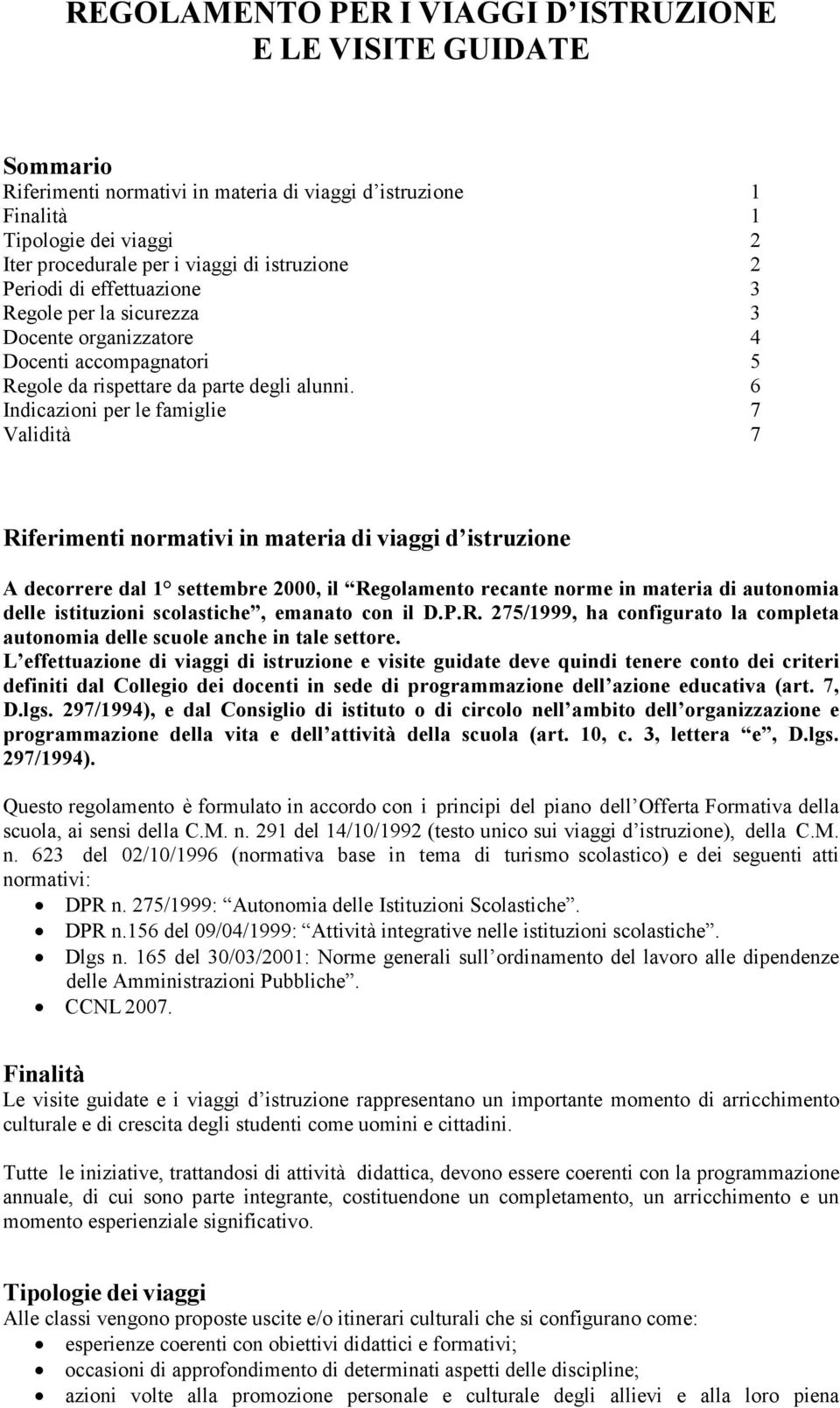 6 Indicazioni per le famiglie 7 Validità 7 Riferimenti normativi in materia di viaggi d istruzione A decorrere dal 1 settembre 2000, il Regolamento recante norme in materia di autonomia delle