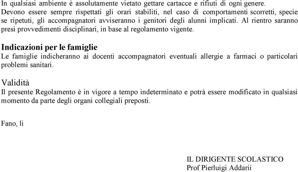 Al rientro saranno presi provvedimenti disciplinari, in base al regolamento vigente.