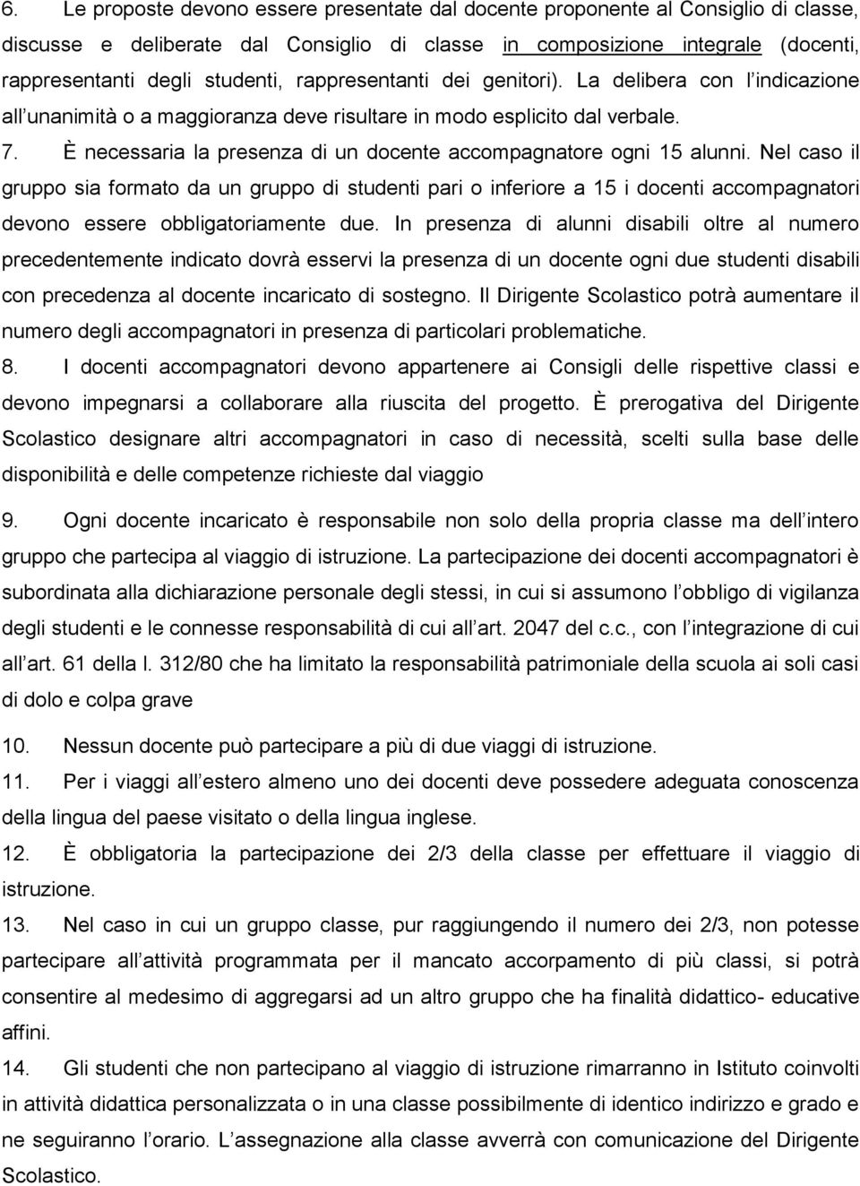 È necessaria la presenza di un docente accompagnatore ogni 15 alunni.