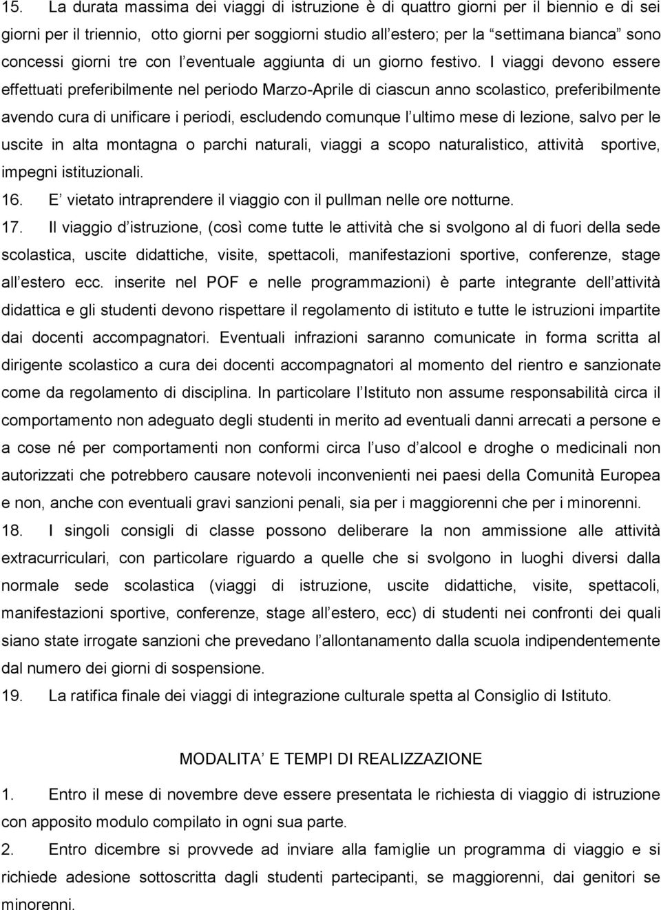 I viaggi devono essere effettuati preferibilmente nel periodo Marzo-Aprile di ciascun anno scolastico, preferibilmente avendo cura di unificare i periodi, escludendo comunque l ultimo mese di