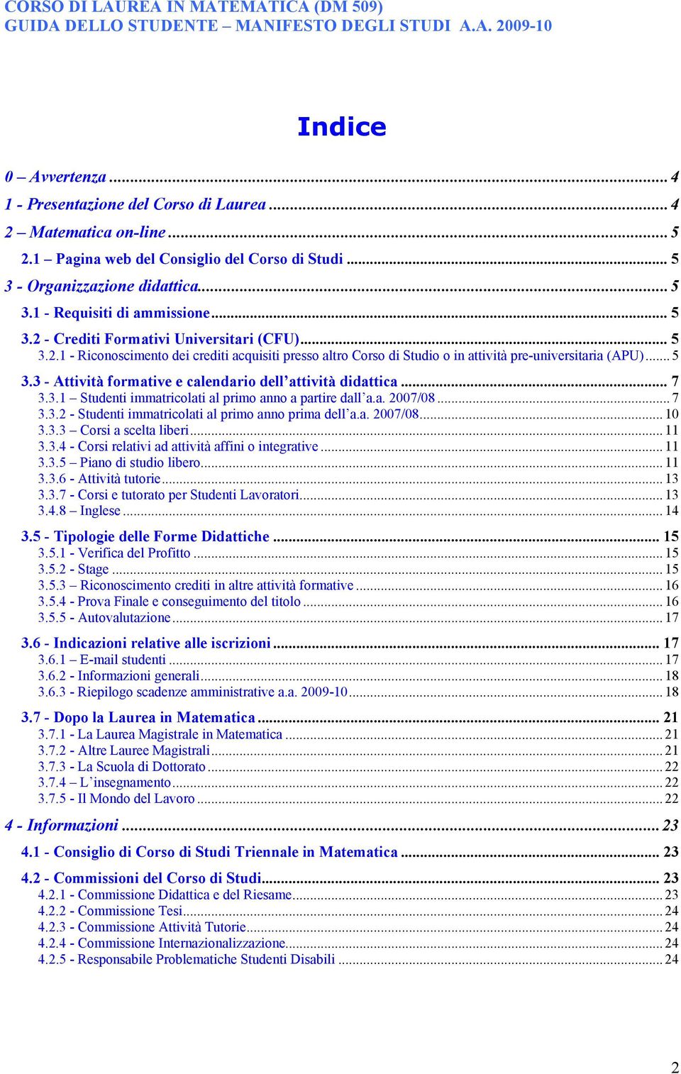 .. 7 3.3.1 Studenti immatricolati al primo anno a partire dall a.a. 2007/08... 7 3.3.2 - Studenti immatricolati al primo anno prima dell a.a. 2007/08... 10 3.3.3 Corsi a scelta liberi... 11 3.3.4 - Corsi relativi ad attività affini o integrative.