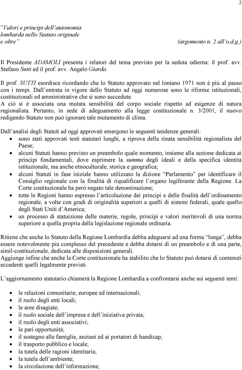 Dall entrata in vigore dello Statuto ad oggi numerose sono le riforme istituzionali, costituzionali ed amministrative che si sono succedute.