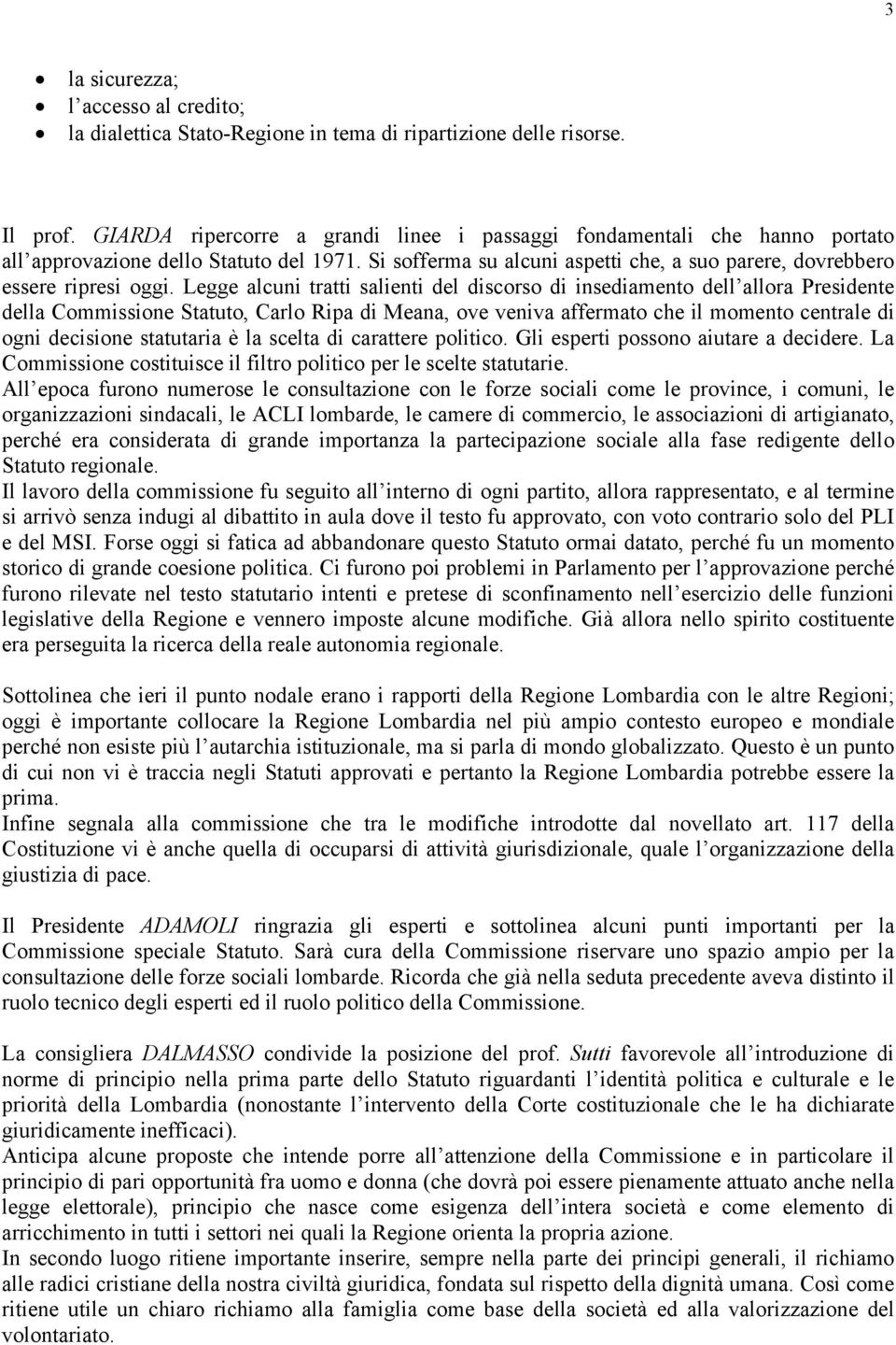 Legge alcuni tratti salienti del discorso di insediamento dell allora Presidente della Commissione Statuto, Carlo Ripa di Meana, ove veniva affermato che il momento centrale di ogni decisione