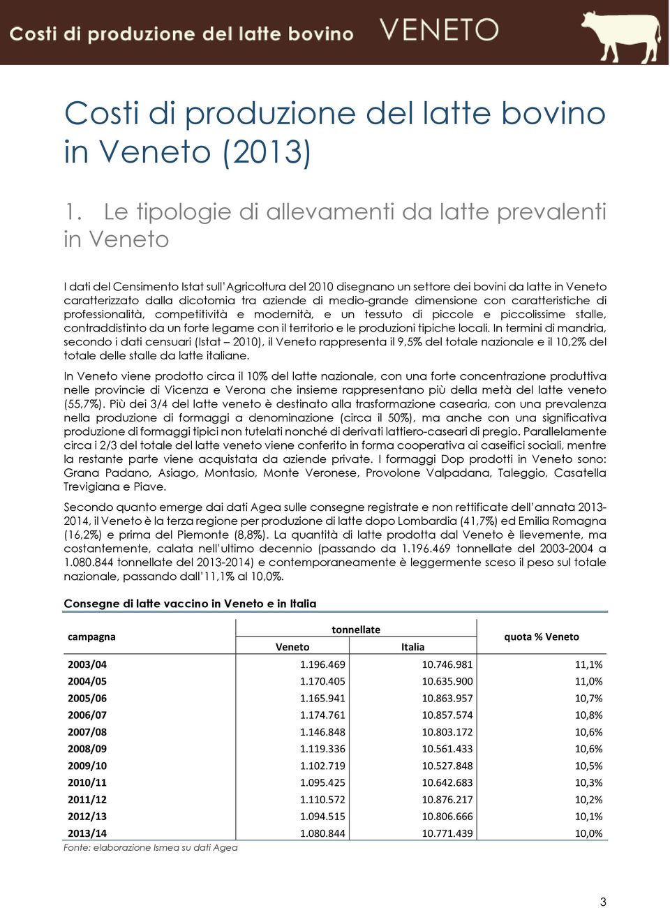 aziende di medio-grande dimensione con caratteristiche di professionalità, competitività e modernità, e un tessuto di piccole e piccolissime stalle, contraddistinto da un forte legame con il