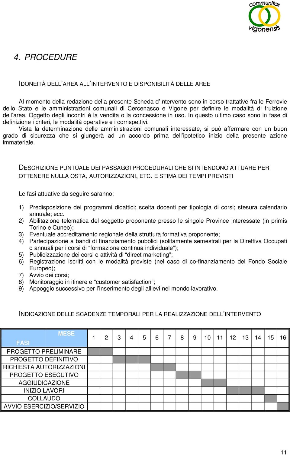 In questo ultimo caso sono in fase di definizione i criteri, le modalità operative e i corrispettivi.