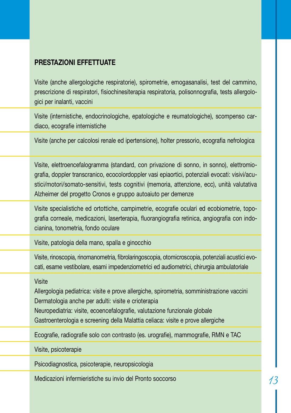 ipertensione), holter pressorio, ecografia nefrologica Visite, elettroencefalogramma (standard, con privazione di sonno, in sonno), elettromiografia, doppler transcranico, ecocolordoppler vasi