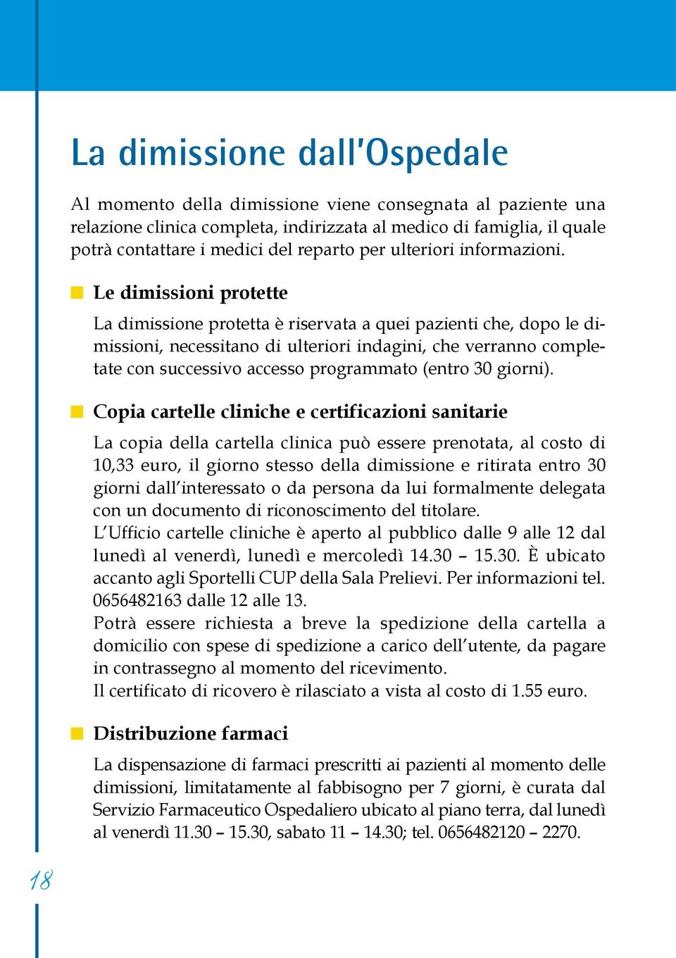 Le dimissioni protette La dimissione protetta è riservata a quei pazienti che, dopo le dimissioni, necessitano di ulteriori indagini, che verranno completate con successivo accesso programmato (entro