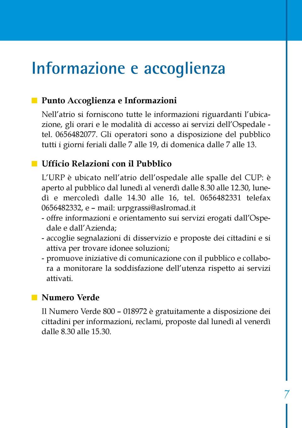 Ufficio Relazioni con il Pubblico L URP è ubicato nell atrio dell ospedale alle spalle del CUP: è aperto al pubblico dal lunedì al venerdì dalle 8.30 alle 12.30, lunedì e mercoledì dalle 14.