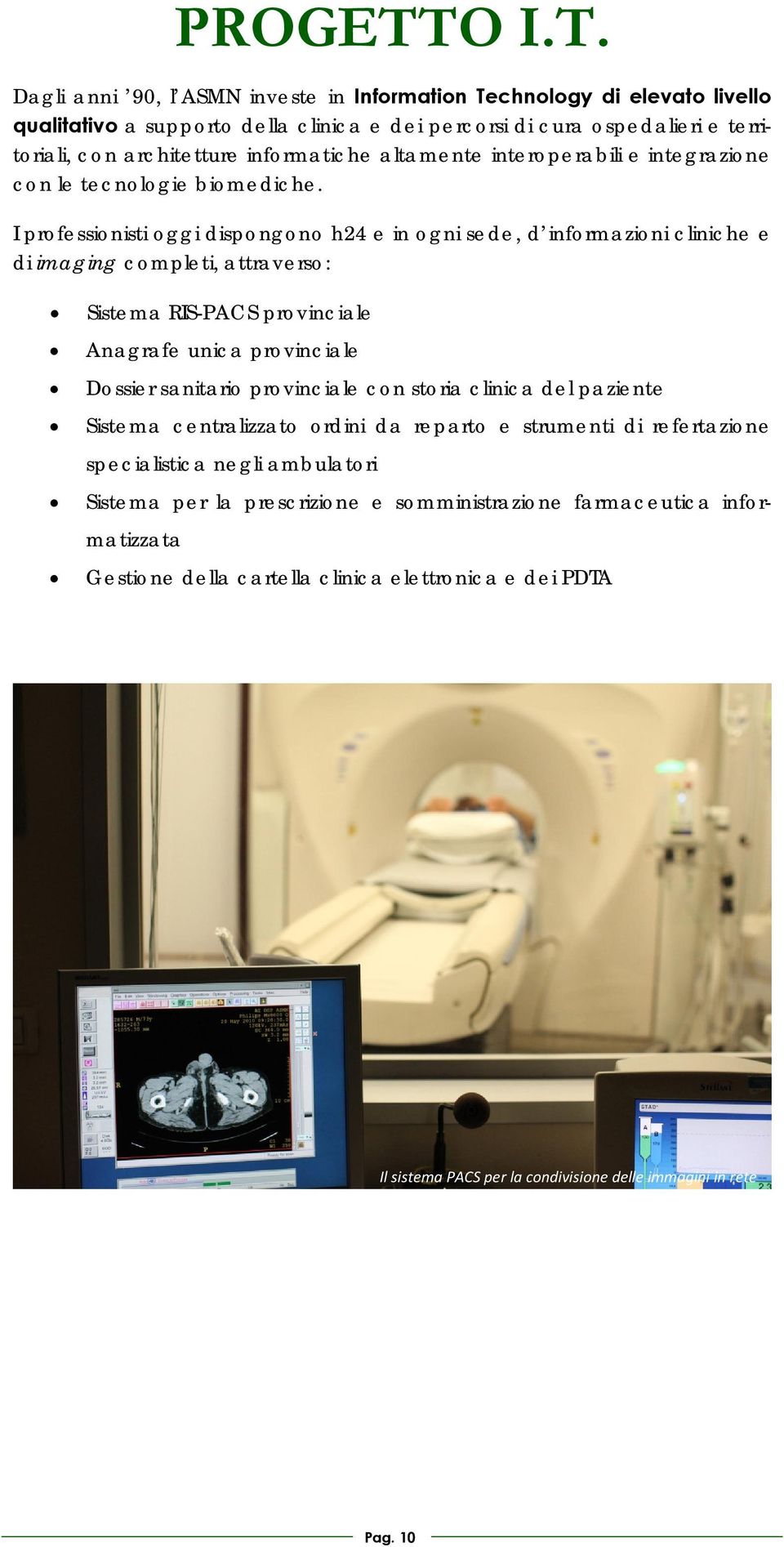 Dagli anni 90, l ASMN investe in Information Technology di elevato livello qualitativo a supporto della clinica e dei percorsi di cura ospedalieri e territoriali, con architetture informatiche