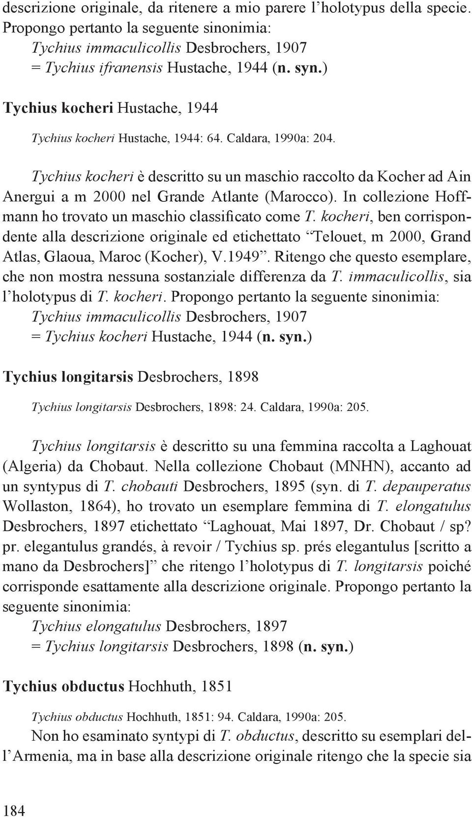 Tychius kocheri è descritto su un maschio raccolto da Kocher ad Ain Anergui a m 2000 nel Grande Atlante (Marocco). In collezione Hoffmann ho trovato un maschio classificato come T.