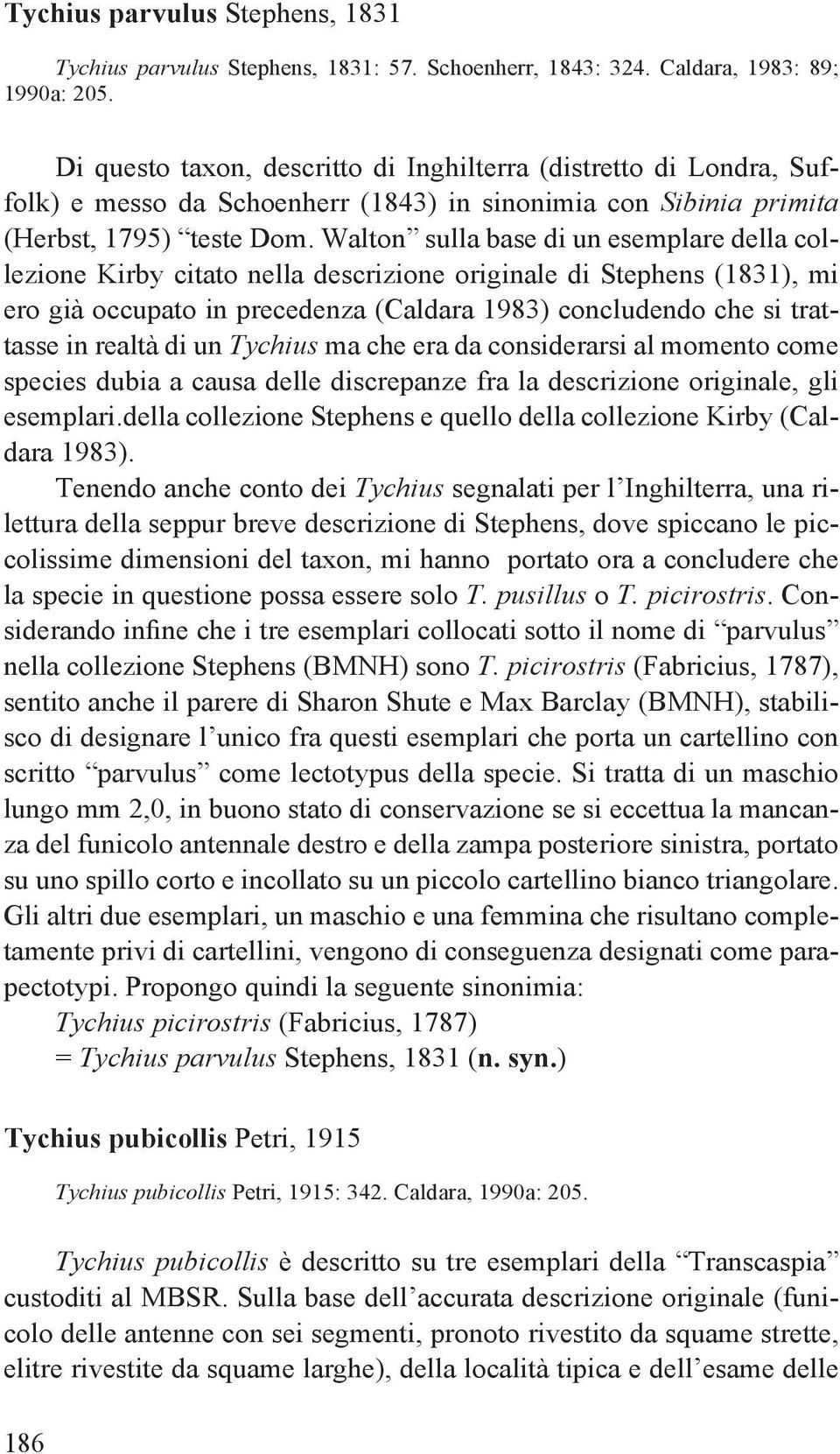 Walton sulla base di un esemplare della collezione Kirby citato nella descrizione originale di Stephens (1831), mi ero già occupato in precedenza (Caldara 1983) concludendo che si trattasse in realtà