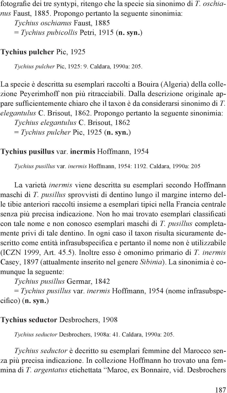 Dalla descrizione originale appare sufficientemente chiaro che il taxon è da considerarsi sinonimo di T. elegantulus C. Brisout, 1862. Propongo pertanto la seguente sinonimia: Tychius elegantulus C.