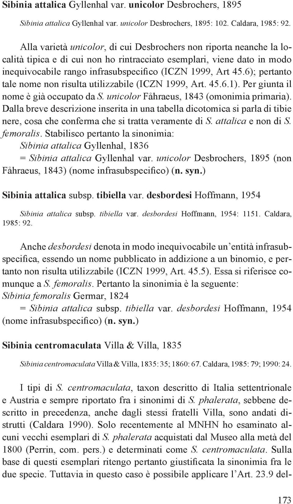 6); pertanto tale nome non risulta utilizzabile (ICZN 1999, Art. 45.6.1). Per giunta il nome è già occupato da S. unicolor Fåhraeus, 1843 (omonimia primaria).