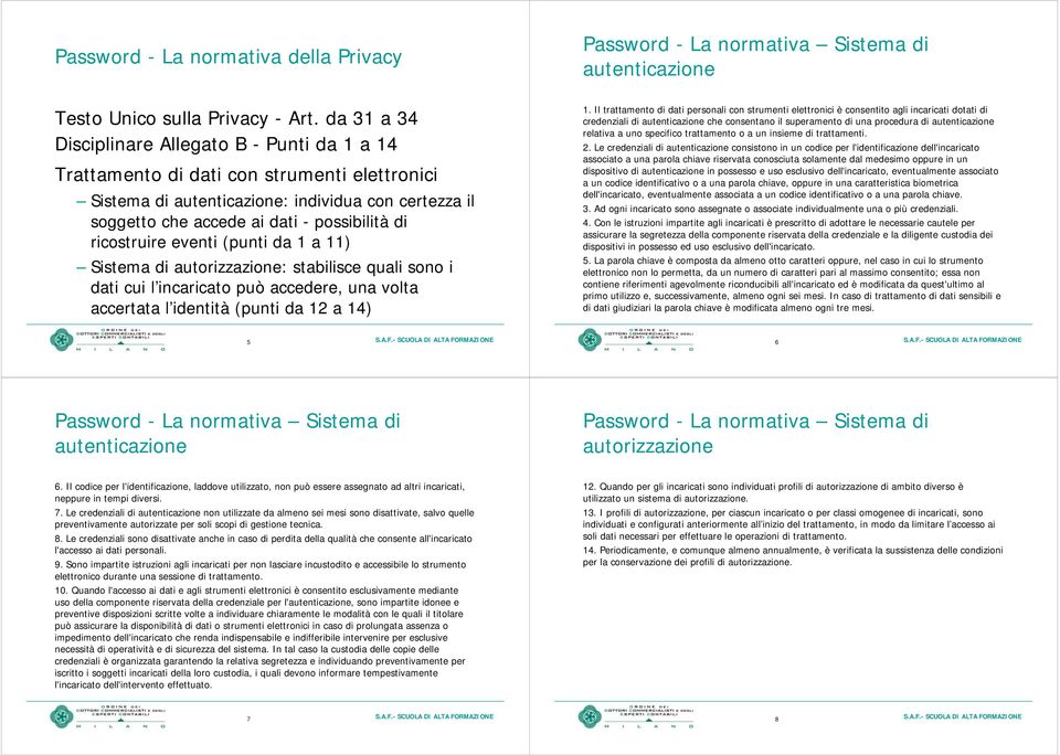 ricostruire eventi (punti da 1 a 11) Sistema di autorizzazione: stabilisce quali sono i dati cui l incaricato può accedere, una volta accertata l identità (punti da 12 a 14) Password - La normativa