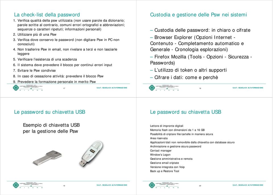 Utilizzare più di una Psw 3. Verifica dove conservo le password (non digitare Psw in PC non conosciuti) 4. Non trasferire Psw in email, non rivelare a terzi e non lasciarle leggere 5.