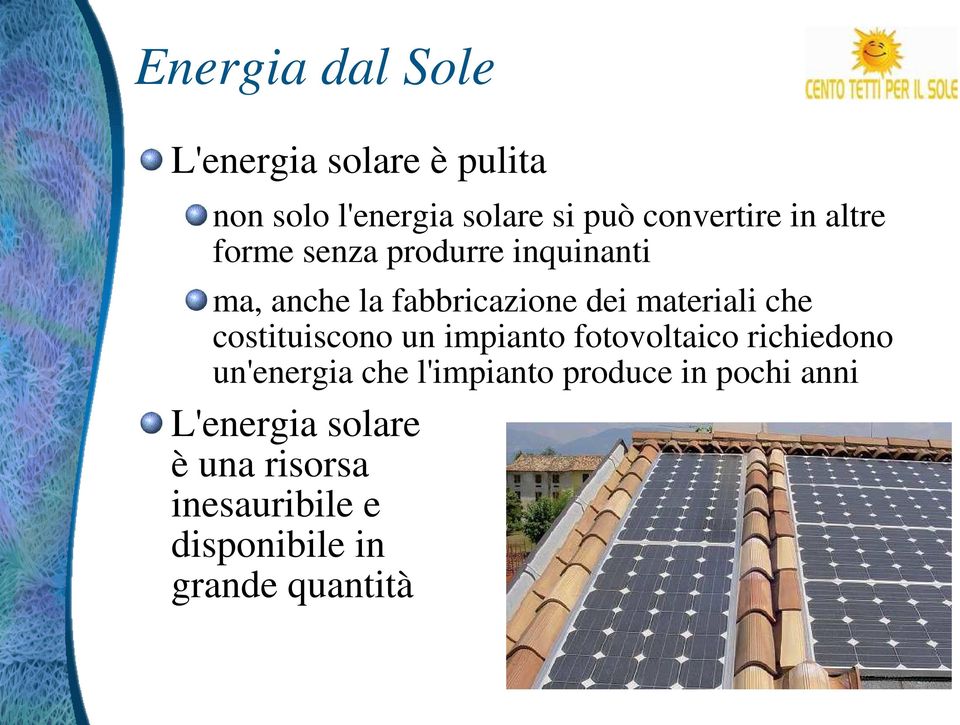 costituiscono un impianto fotovoltaico richiedono un'energia che l'impianto produce in