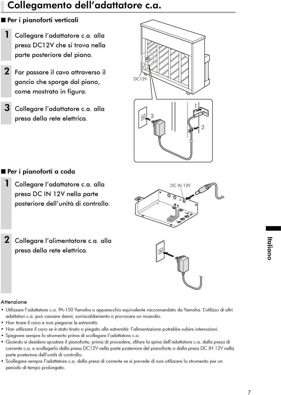 3 1 2 Per i pianoforti a coda 1 Collegare l adattatore c.a. alla presa DC IN 12V nella parte posteriore dell unità di controllo. DC IN 12V AUTO OFF MODE 2 Collegare l alimentatore c.a. alla presa della rete elettrica.