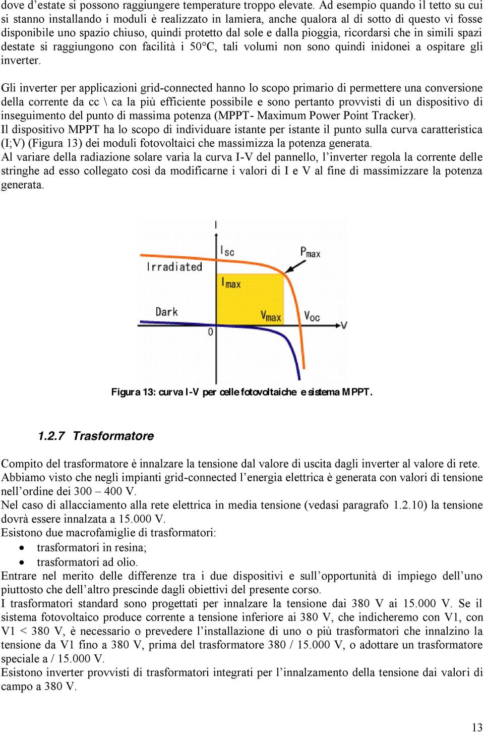 Gli inverter per applicazioni grid-connected hanno lo scopo primario di permettere una conversione della corrente da cc \ ca la più efficiente possibile e sono pertanto provvisti di un dispositivo di