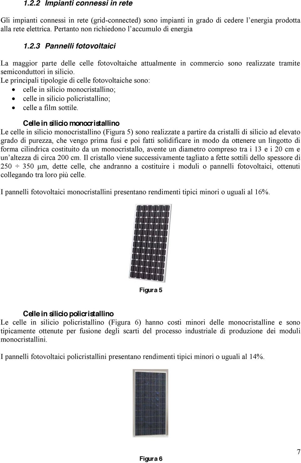 Celle in silicio monocristallino Le celle in silicio monocristallino (Figura 5) sono realizzate a partire da cristalli di silicio ad elevato grado di purezza, che vengo prima fusi e poi fatti