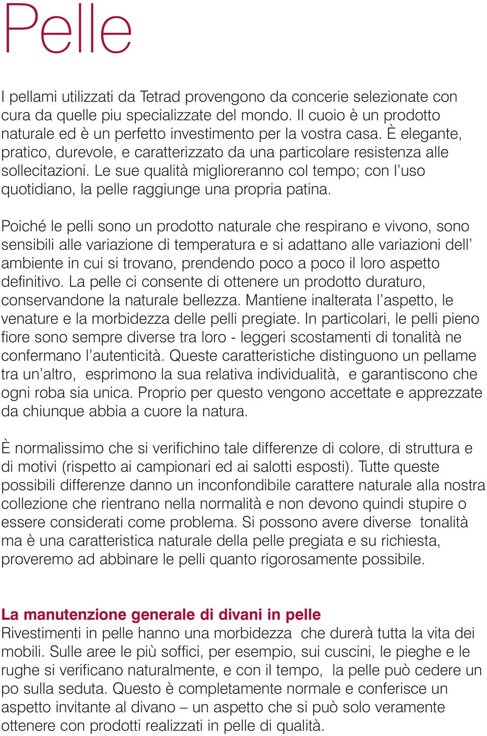 Le sue qualità miglioreranno col tempo; con l uso quotidiano, la pelle raggiunge una propria patina.