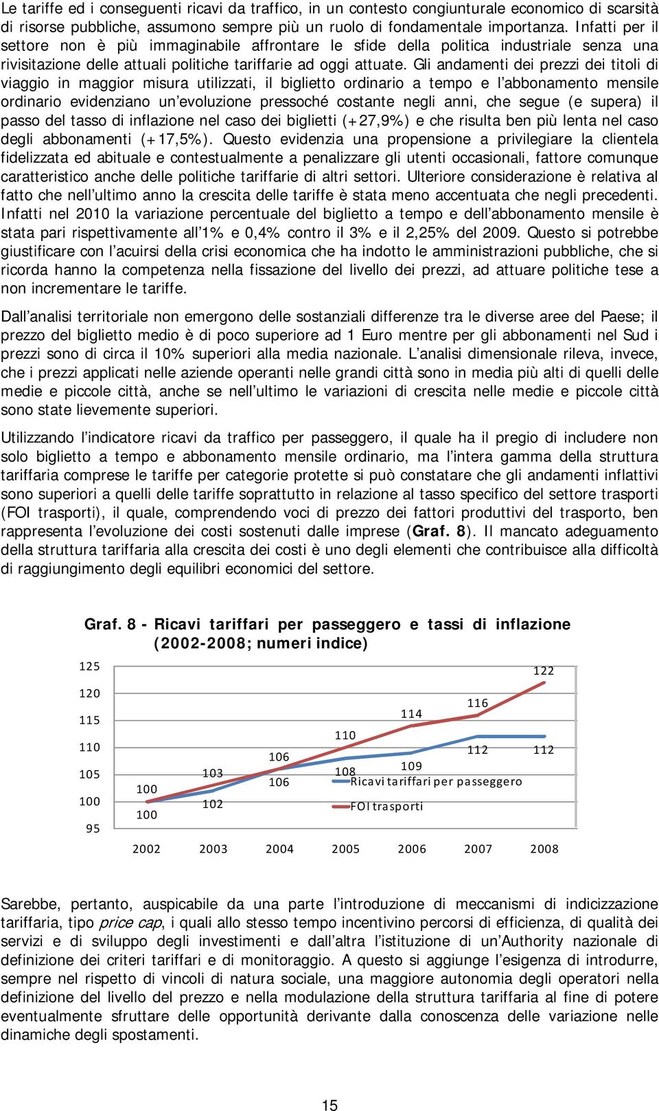 Gli andamenti dei prezzi dei titoli di viaggio in maggior misura utilizzati, il biglietto ordinario a tempo e l abbonamento mensile ordinario evidenziano un evoluzione pressoché costante negli anni,