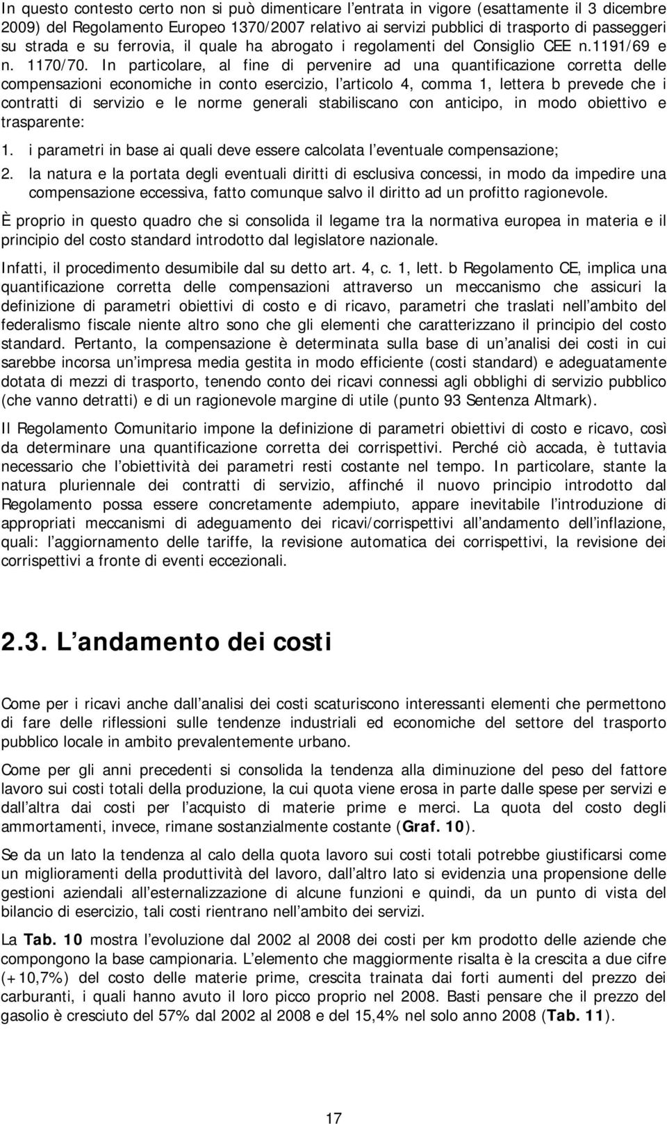 In particolare, al fine di pervenire ad una quantificazione corretta delle compensazioni economiche in conto esercizio, l articolo 4, comma 1, lettera b prevede che i contratti di servizio e le norme