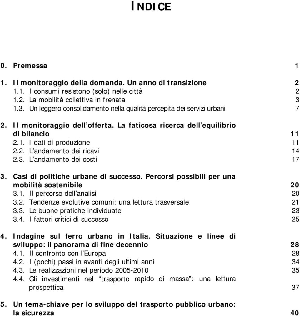 3. L andamento dei costi 17 Casi di politiche urbane di successo. Percorsi possibili per una mobilità sostenibile 3.1. Il percorso dell analisi 20