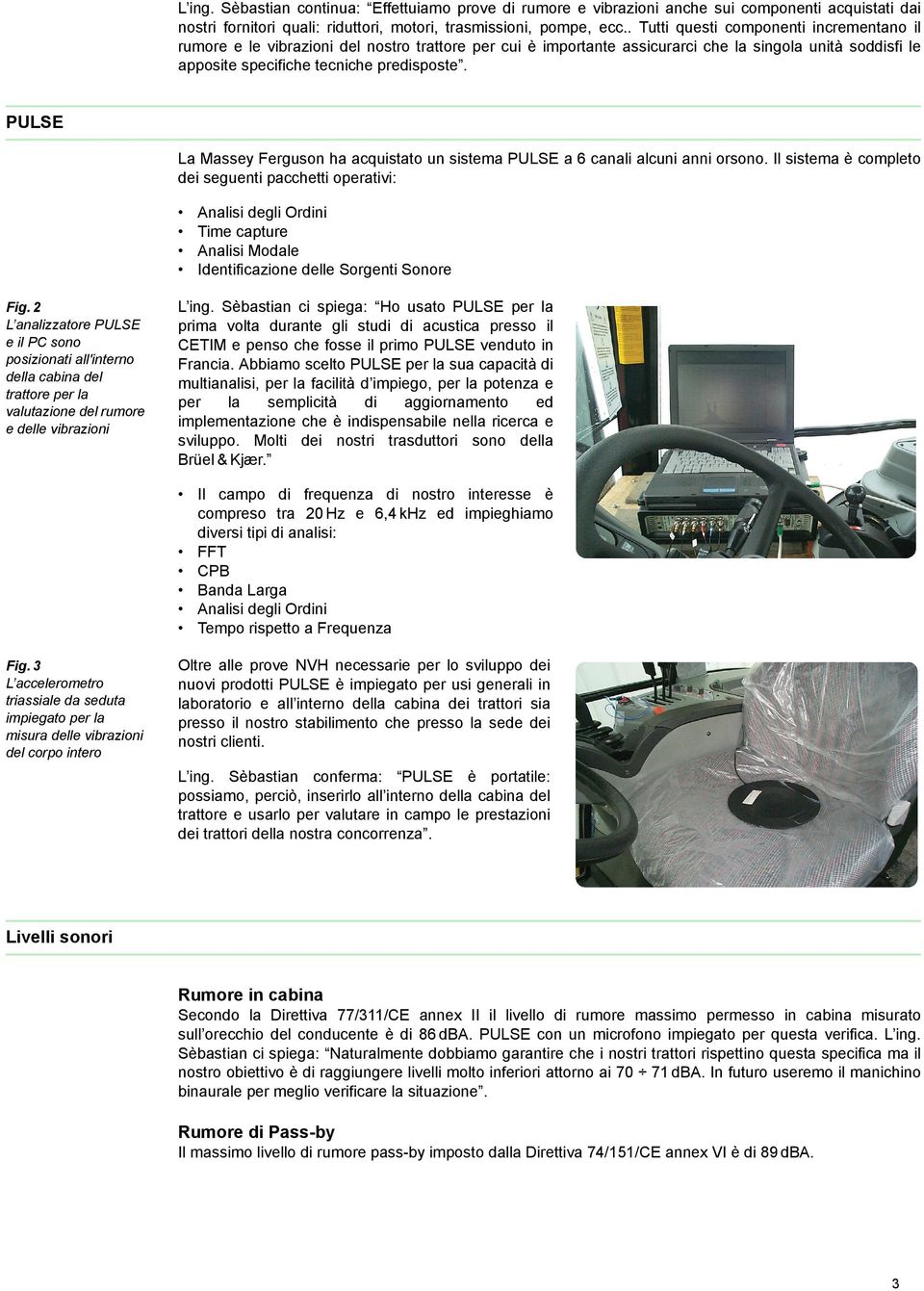 PULSE La Massey Ferguson ha acquistato un sistema PULSE a 6 canali alcuni anni orsono. Il sistema è completo dei seguenti pacchetti operativi: Fig.