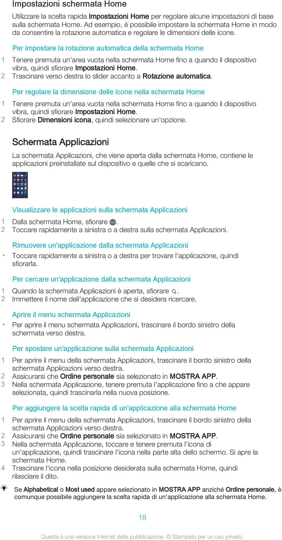 Per impostare la rotazione automatica della schermata Home 1 Tenere premuta un'area vuota nella schermata Home fino a quando il dispositivo vibra, quindi sfiorare Impostazioni Home.