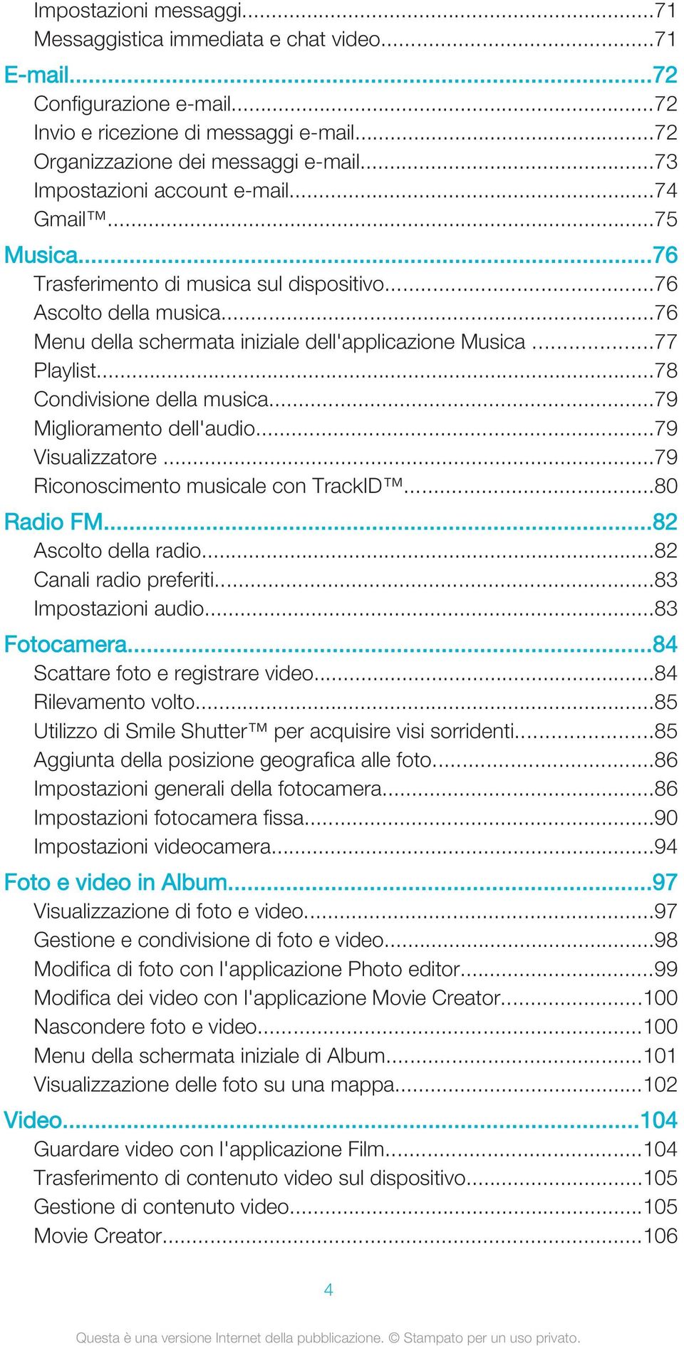 ..78 Condivisione della musica...79 Miglioramento dell'audio...79 Visualizzatore...79 Riconoscimento musicale con TrackID...80 Radio FM...82 Ascolto della radio...82 Canali radio preferiti.