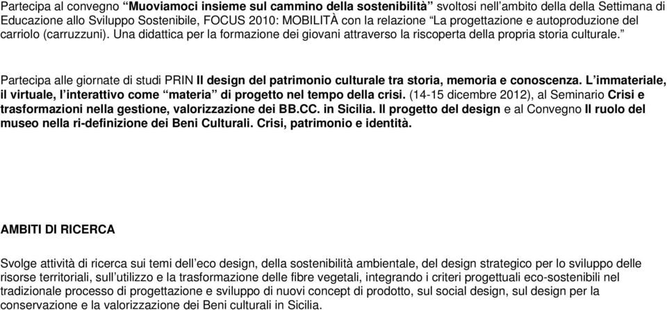 Partecipa alle giornate di studi PRIN Il design del patrimonio culturale tra storia, memoria e conoscenza. L immateriale, il virtuale, l interattivo come materia di progetto nel tempo della crisi.