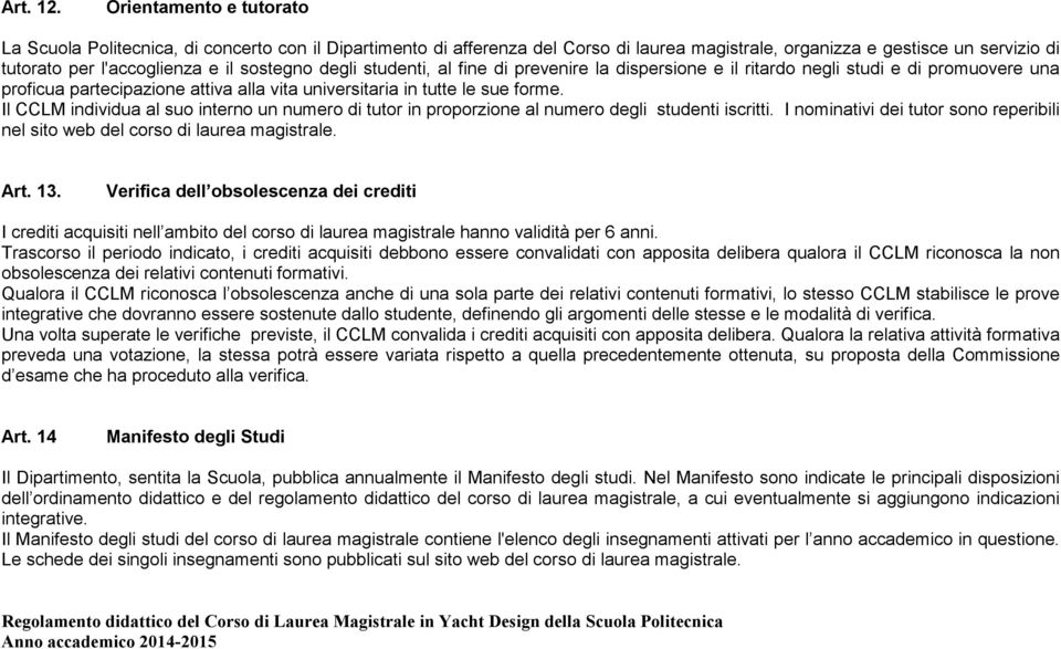 sostegno degli studenti, al fine di prevenire la dispersione e il ritardo negli studi e di promuovere una proficua partecipazione attiva alla vita universitaria in tutte le sue forme.