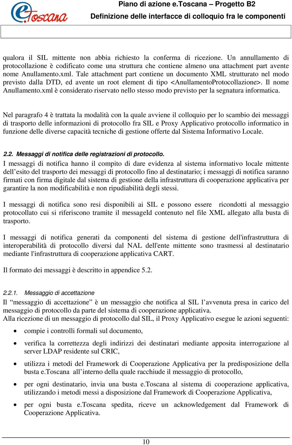 Tale attachment part contiene un documento XML strutturato nel modo previsto dalla DTD, ed avente un root element di tipo <AnullamentoProtocollazione>. Il nome Anullamento.