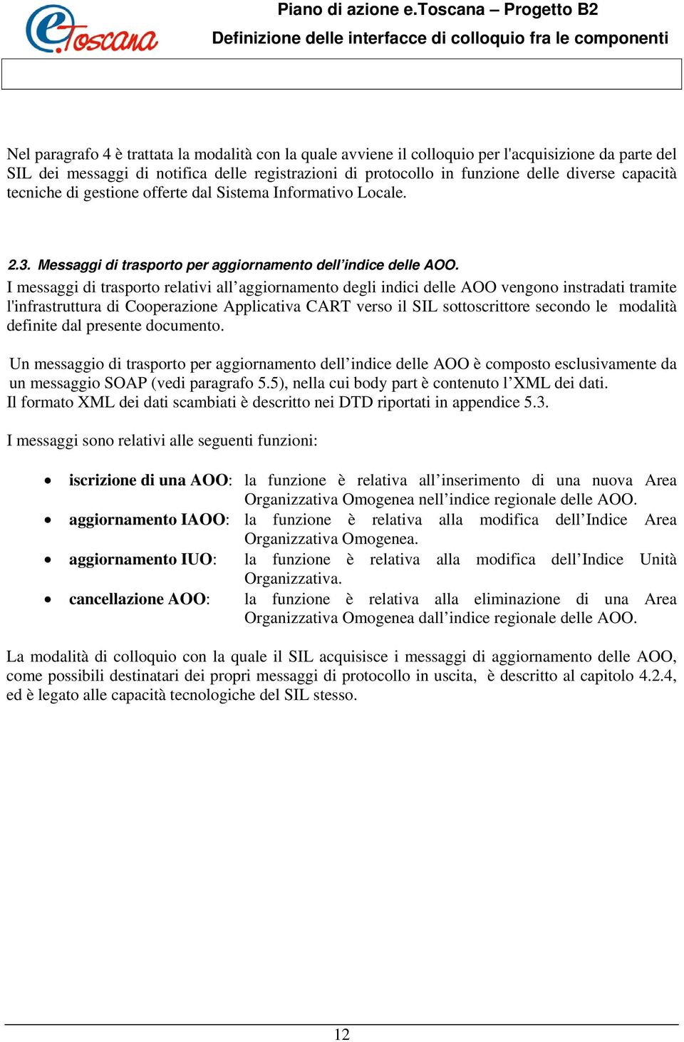 I messaggi di trasporto relativi all aggiornamento degli indici delle AOO vengono instradati tramite l'infrastruttura di Cooperazione Applicativa CART verso il SIL sottoscrittore secondo le modalità