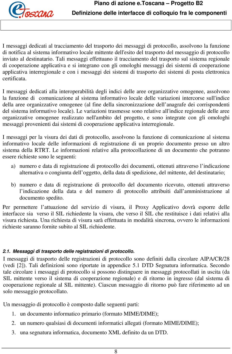 Tali messaggi effettuano il tracciamento del trasporto sul sistema regionale di cooperazione applicativa e si integrano con gli omologhi messaggi dei sistemi di cooperazione applicativa