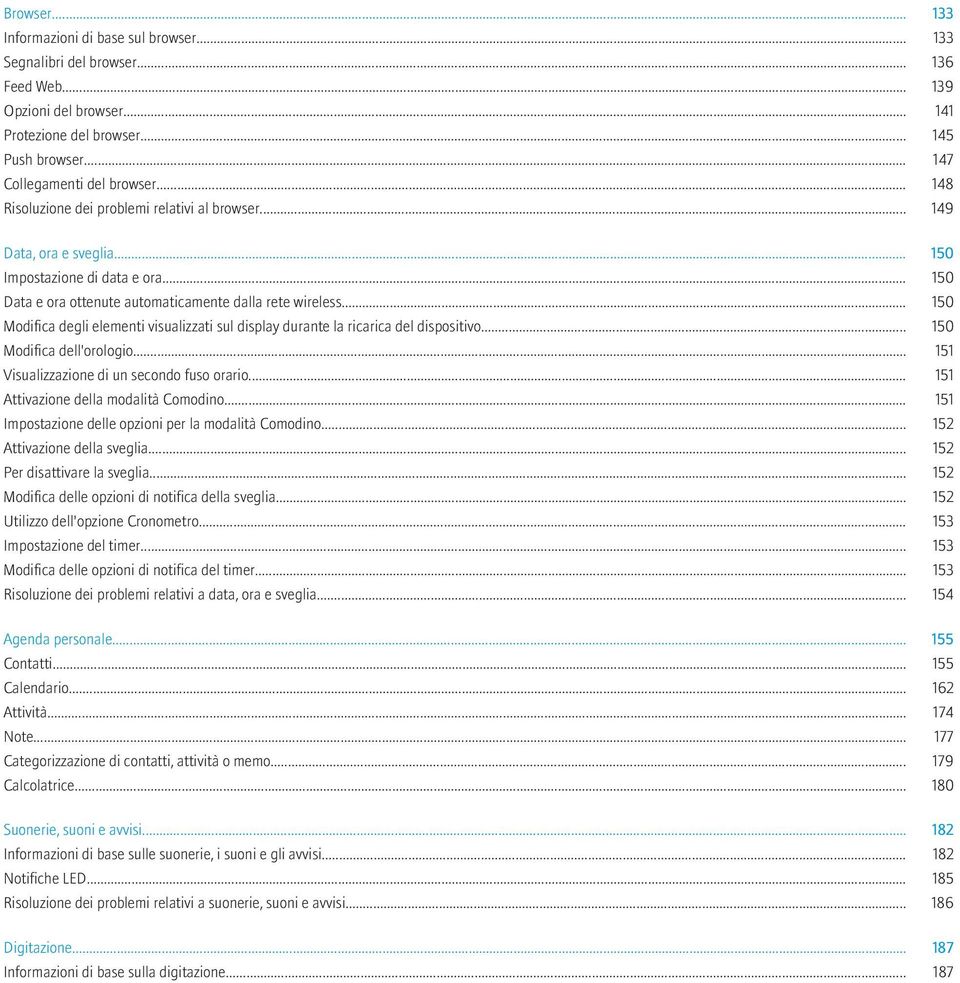 .. 150 Data e ora ottenute automaticamente dalla rete wireless... 150 Modifica degli elementi visualizzati sul display durante la ricarica del dispositivo... 150 Modifica dell'orologio.