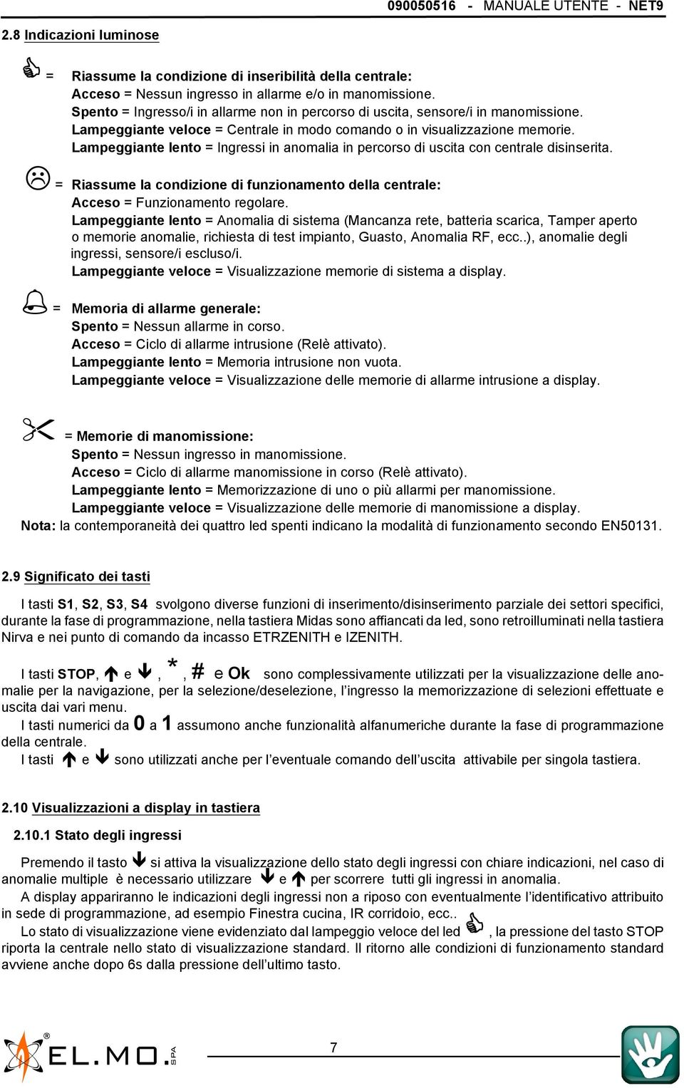 Lampeggiante lento = Ingressi in anomalia in percorso di uscita con centrale disinserita. = Riassume la condizione di funzionamento della centrale: Acceso = Funzionamento regolare.