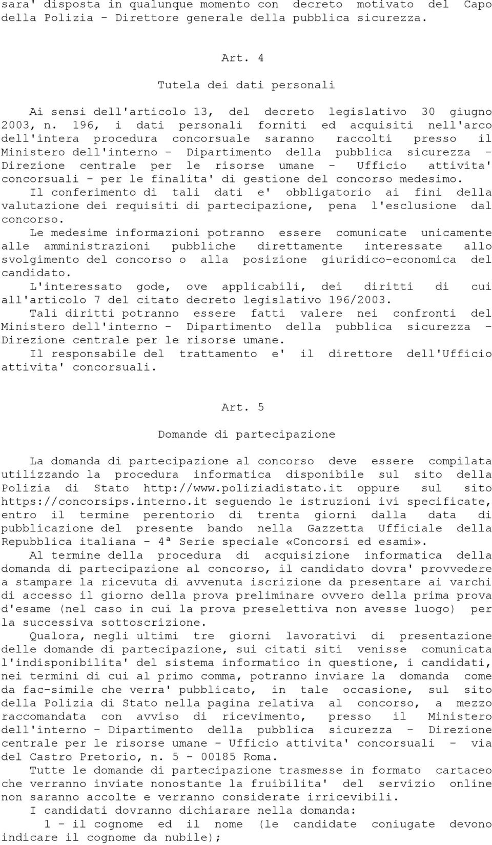 196, i dati personali forniti ed acquisiti nell'arco dell'intera procedura concorsuale saranno raccolti presso il Ministero dell'interno - Dipartimento della pubblica sicurezza - Direzione centrale