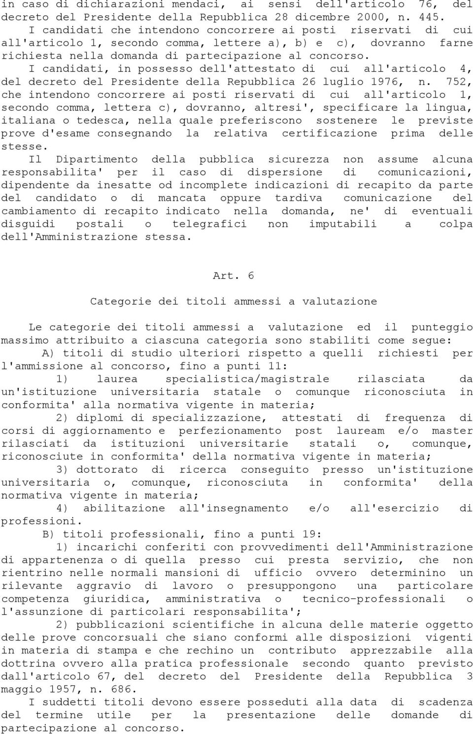 I candidati, in possesso dell'attestato di cui all'articolo 4, del decreto del Presidente della Repubblica 26 luglio 1976, n.