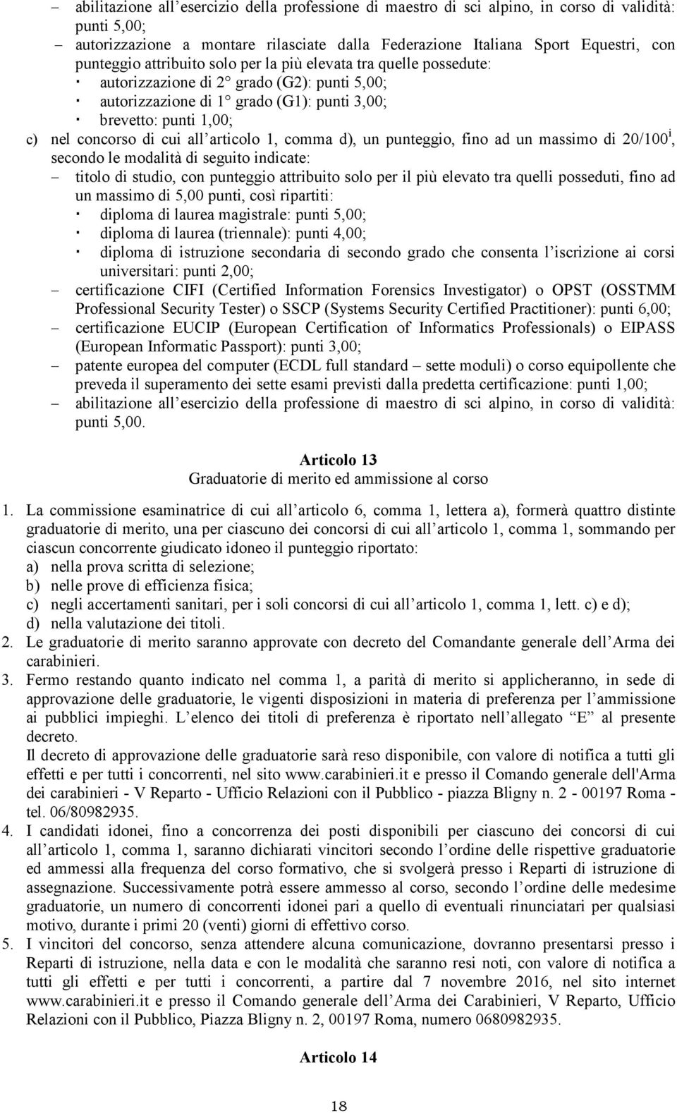 all articolo 1, comma d), un punteggio, fino ad un massimo di 20/100 i, secondo le modalità di seguito indicate: titolo di studio, con punteggio attribuito solo per il più elevato tra quelli