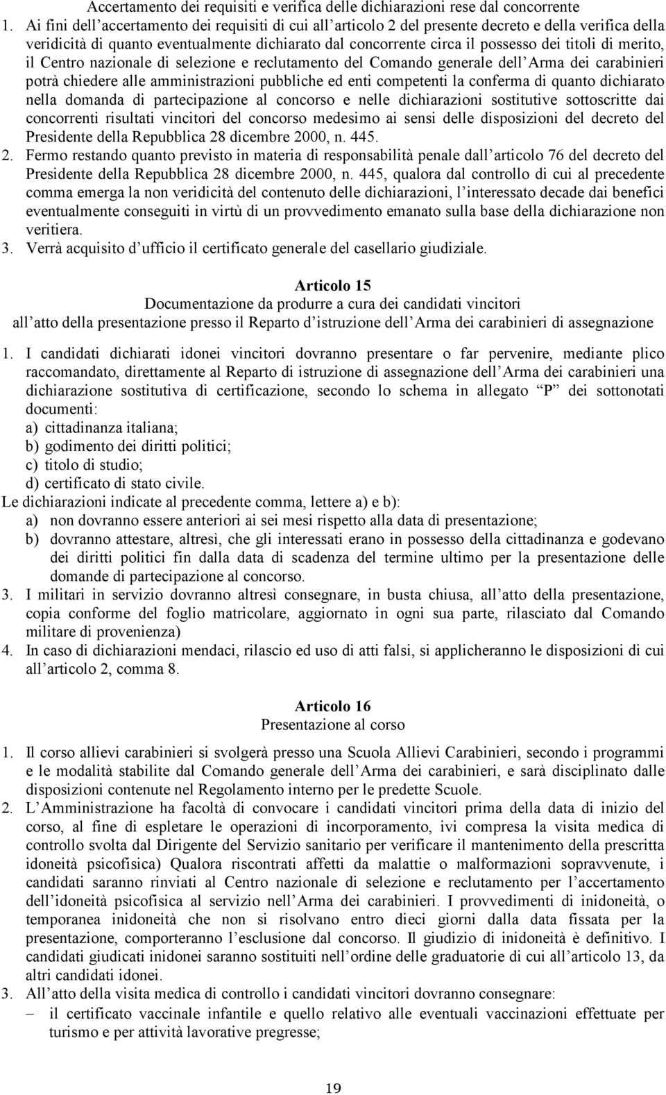 merito, il Centro nazionale di selezione e reclutamento del Comando generale dell Arma dei carabinieri potrà chiedere alle amministrazioni pubbliche ed enti competenti la conferma di quanto