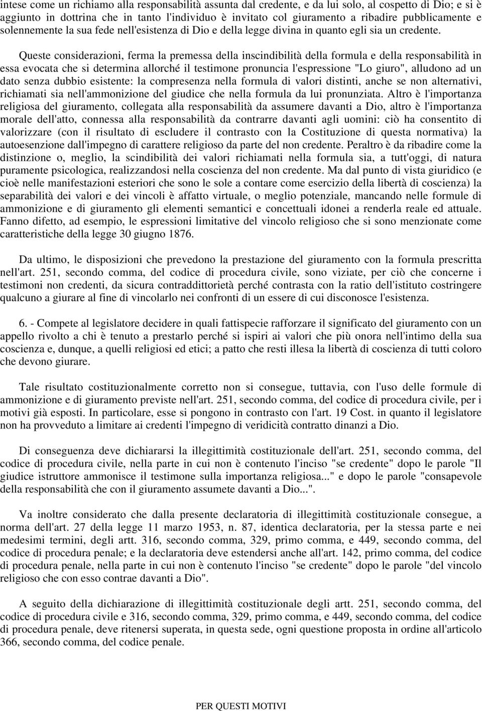 Queste considerazioni, ferma la premessa della inscindibilità della formula e della responsabilità in essa evocata che si determina allorché il testimone pronuncia l'espressione "Lo giuro", alludono