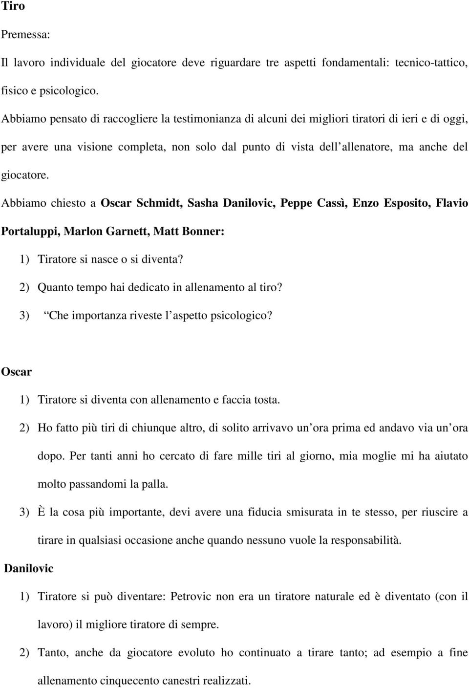 Abbiamo chiesto a Oscar Schmidt, Sasha Danilovic, Peppe Cassì, Enzo Esposito, Flavio Portaluppi, Marlon Garnett, Matt Bonner: 1) Tiratore si nasce o si diventa?