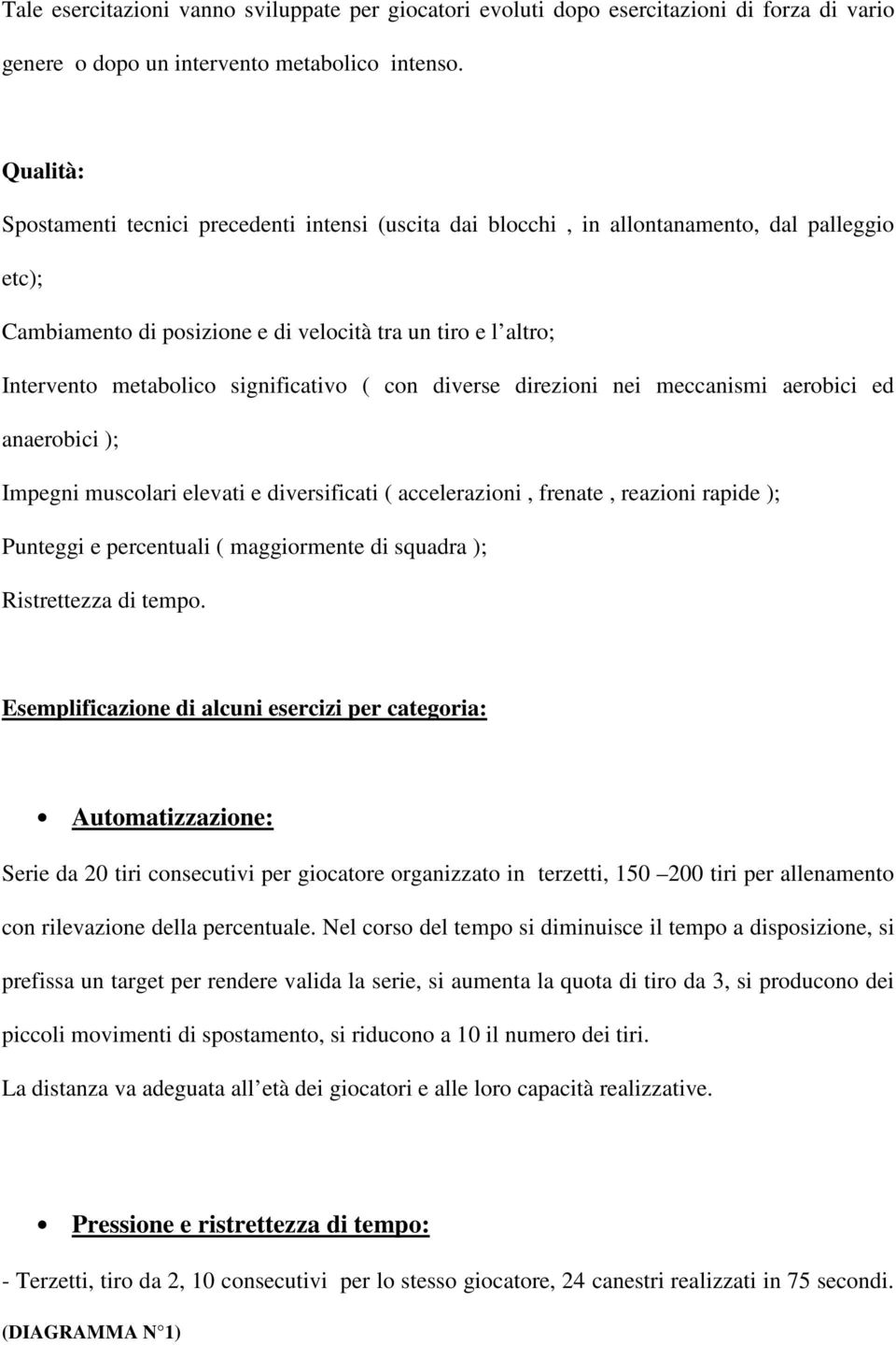 significativo ( con diverse direzioni nei meccanismi aerobici ed anaerobici ); Impegni muscolari elevati e diversificati ( accelerazioni, frenate, reazioni rapide ); Punteggi e percentuali (