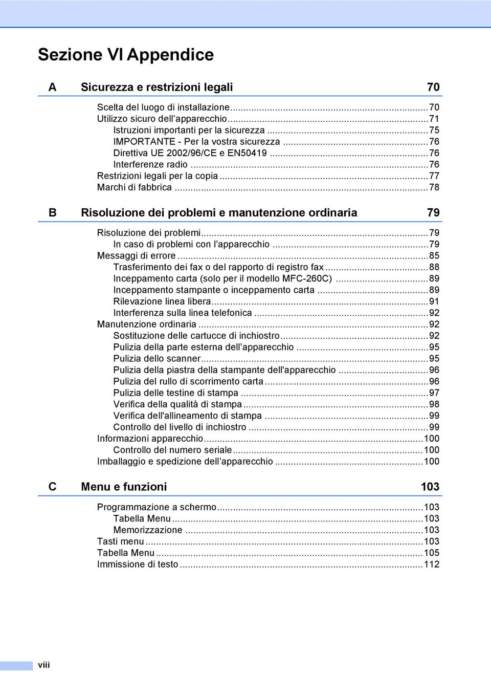 ..78 B Risoluzione dei problemi e manutenzione ordinaria 79 Risoluzione dei problemi...79 In caso di problemi con l apparecchio...79 Messaggi di errore.