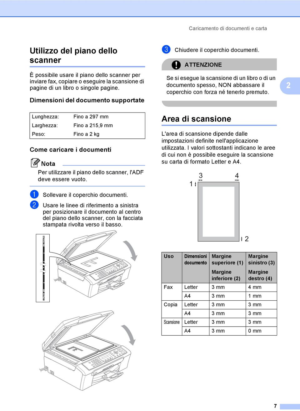 ATTENZIONE Se si esegue la scansione di un libro o di un documento spesso, NON abbassare il coperchio con forza né tenerlo premuto.