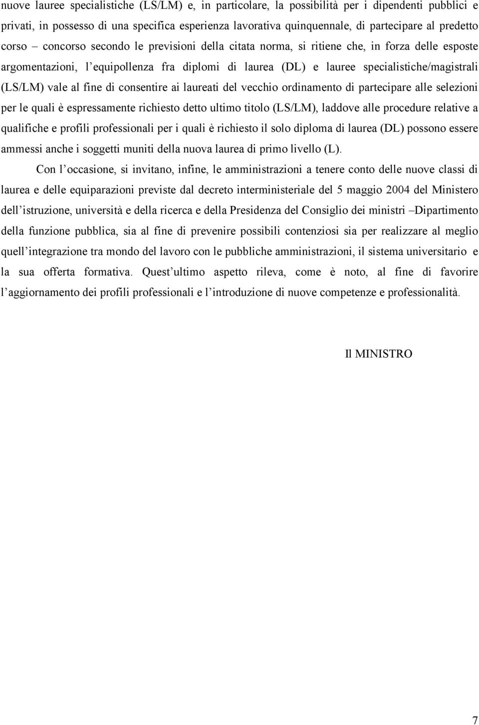 vale al fine di consentire ai laureati del vecchio ordinamento di partecipare alle selezioni per le quali è espressamente richiesto detto ultimo titolo (LS/LM), laddove alle procedure relative a