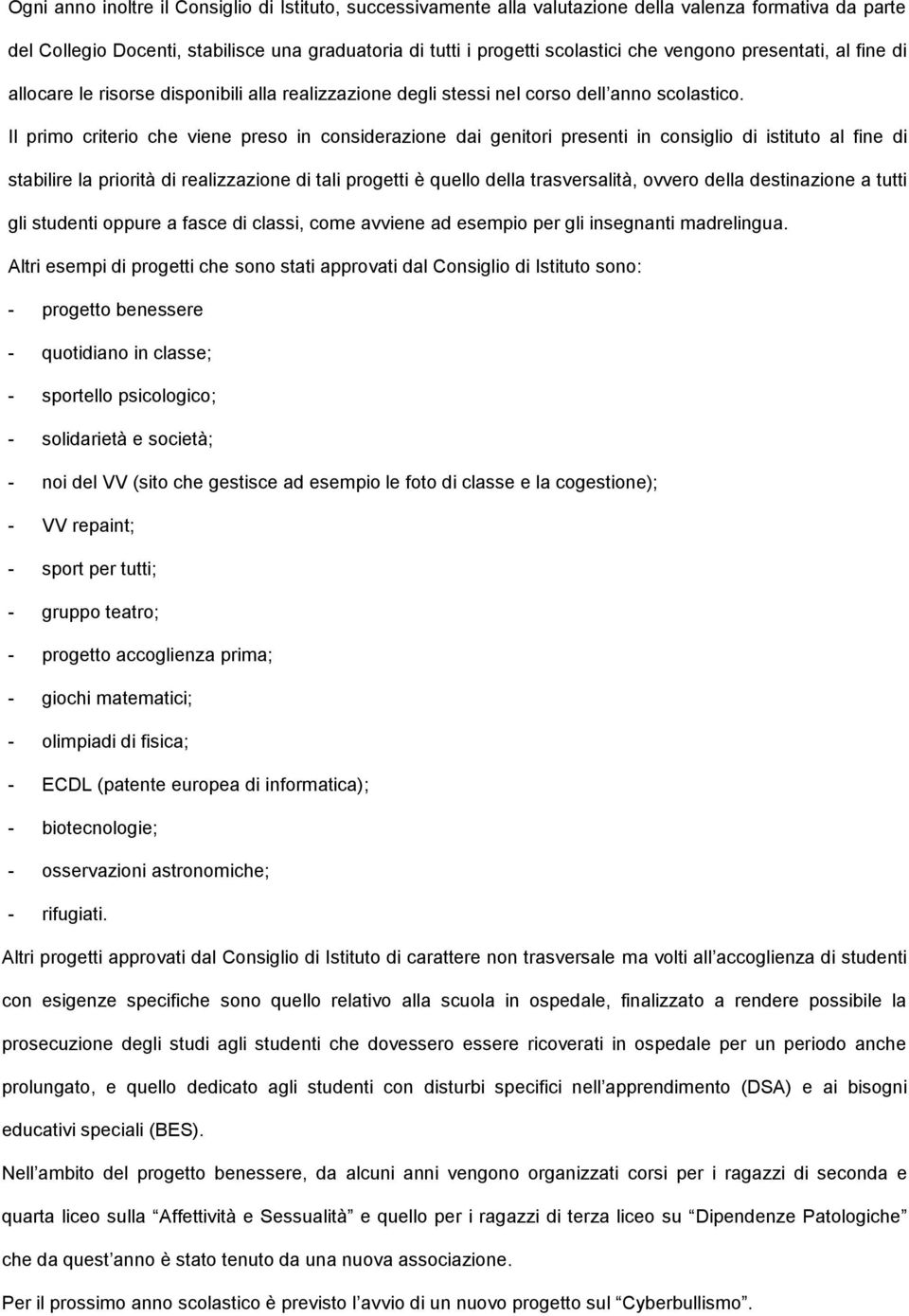 Il primo criterio che viene preso in considerazione dai genitori presenti in consiglio di istituto al fine di stabilire la priorità di realizzazione di tali progetti è quello della trasversalità,